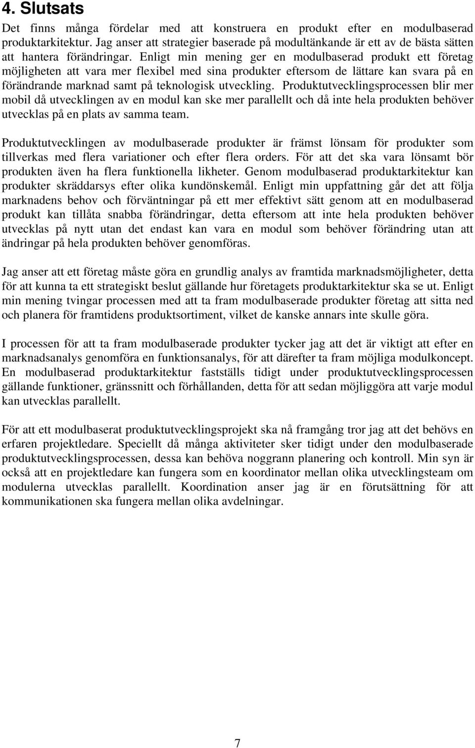 Enligt min mening ger en modulbaserad produkt ett företag möjligheten att vara mer flexibel med sina produkter eftersom de lättare kan svara på en förändrande marknad samt på teknologisk utveckling.