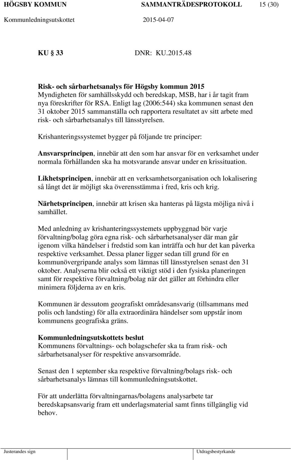 Enligt lag (2006:544) ska kommunen senast den 31 oktober 2015 sammanställa och rapportera resultatet av sitt arbete med risk- och sårbarhetsanalys till länsstyrelsen.