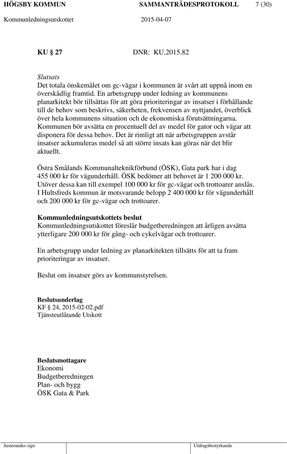 över hela kommunens situation och de ekonomiska förutsättningarna. Kommunen bör avsätta en procentuell del av medel för gator och vägar att disponera för dessa behov.