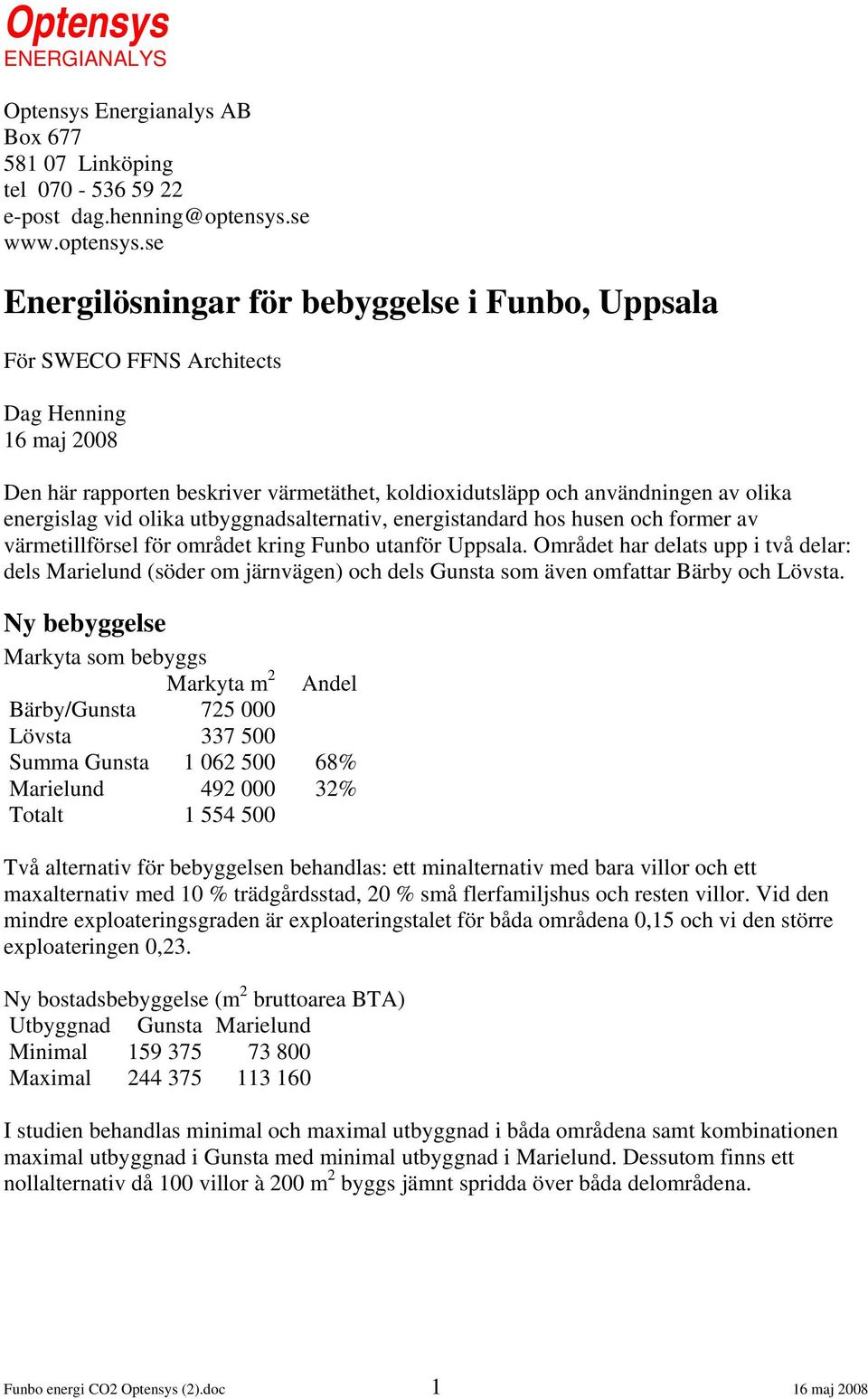 se Energilösningar för bebyggelse i Funbo, Uppsala För SWECO FFNS Architects Dag Henning 16 maj 2008 Den här rapporten beskriver värmetäthet, koldioxidutsläpp och användningen av olika energislag vid