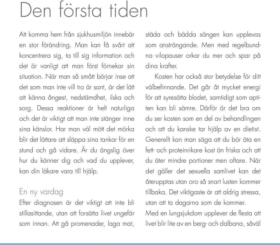 Dessa reaktioner är helt naturliga och det är viktigt att man inte stänger inne sina känslor. Har man väl mött det mörka blir det lättare att släppa sina tankar för en stund och gå vidare.