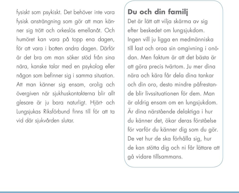 Att man känner sig ensam, orolig och övergiven när sjukhuskontakterna blir allt glesare är ju bara naturligt. Hjärt- och Lungsjukas Riksförbund finns till för att ta vid där sjukvården slutar.