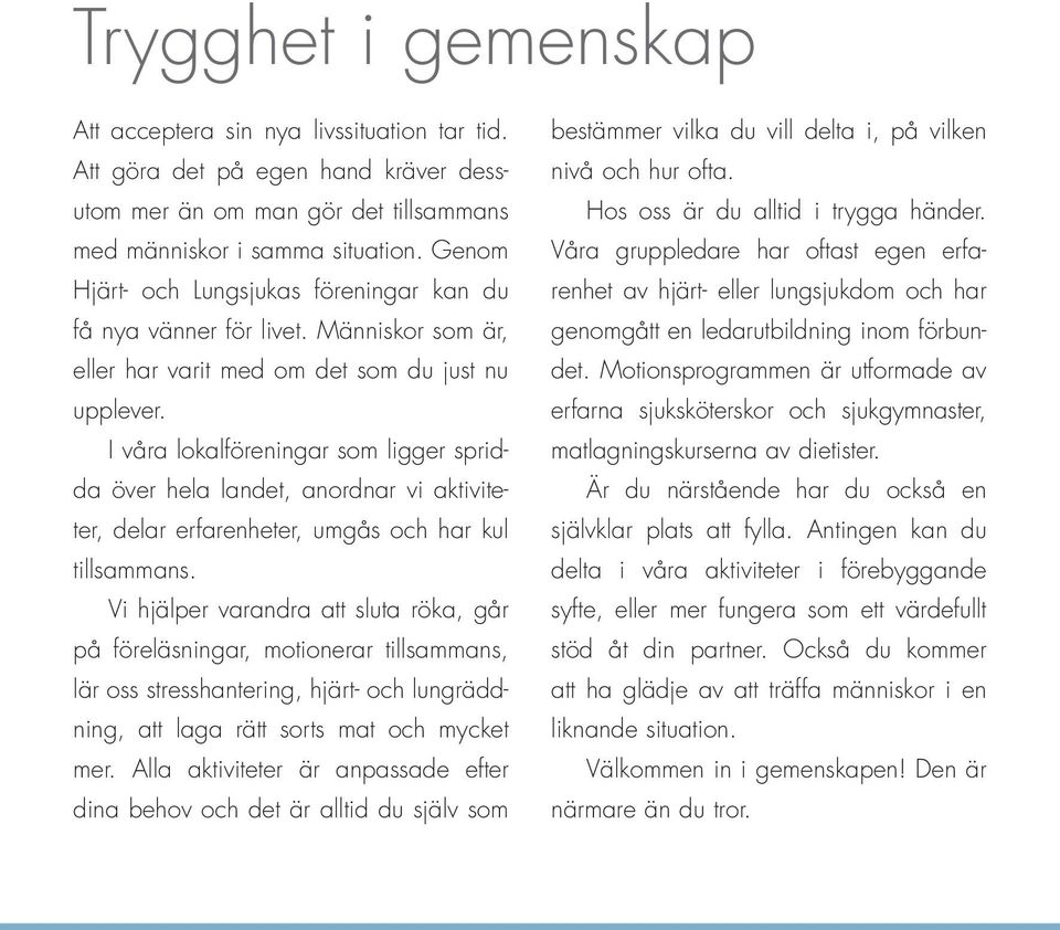 I våra lokalföreningar som ligger spridda över hela landet, anordnar vi aktiviteter, delar erfarenheter, umgås och har kul tillsammans.