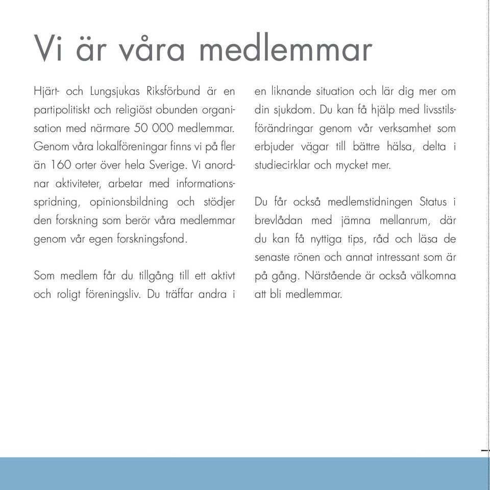 Vi anordnar aktiviteter, arbetar med informationsspridning, opinionsbildning och stödjer den forskning som berör våra medlemmar genom vår egen forskningsfond.