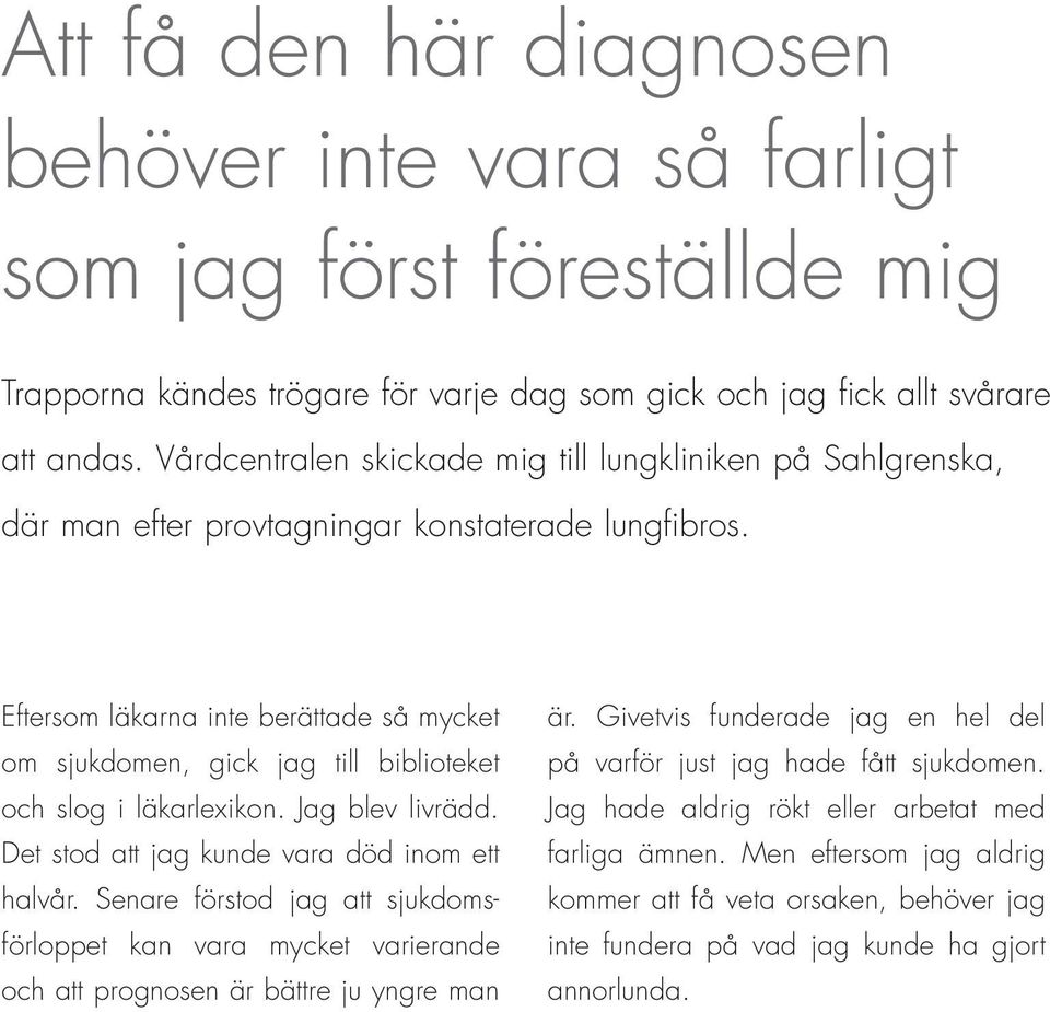 Eftersom läkarna inte berättade så mycket om sjukdomen, gick jag till biblioteket och slog i läkarlexikon. Jag blev livrädd. Det stod att jag kunde vara död inom ett halvår.
