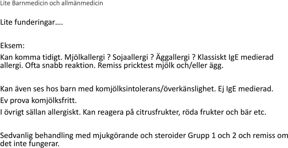 Kan även ses hos barn med komjölksintolerans/överkänslighet. Ej IgE medierad. Ev prova komjölksfritt.