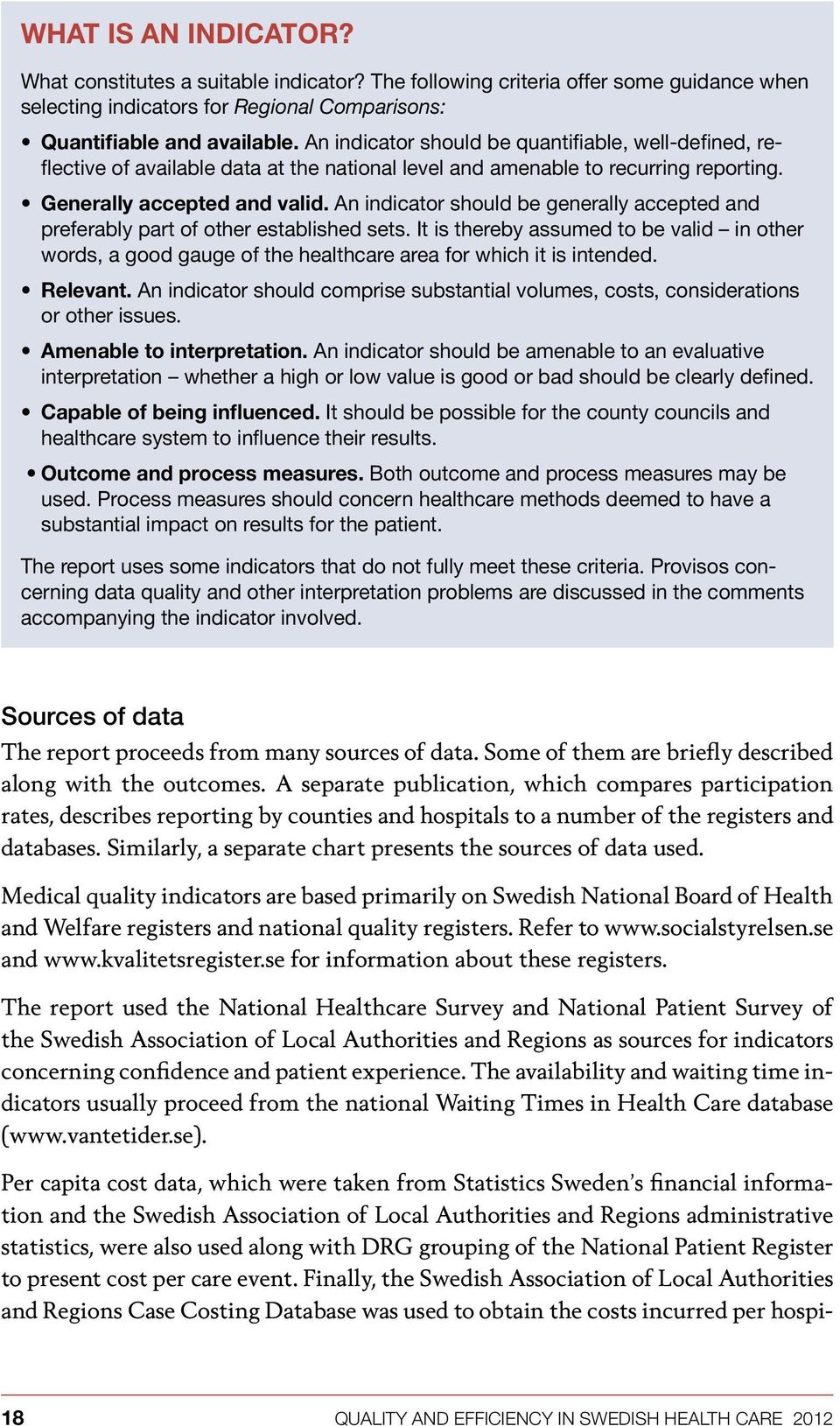 An indicator should be generally accepted and preferably part of other established sets. It is thereby assumed to be valid in other words, a good gauge of the healthcare area for which it is intended.