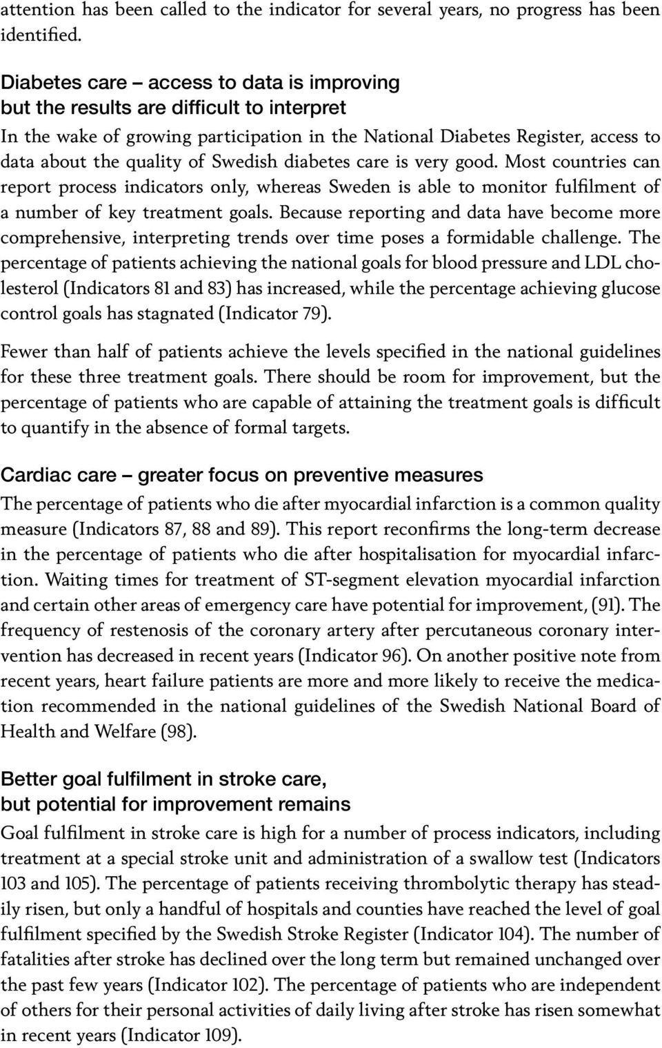 Swedish diabetes care is very good. Most countries can report process indicators only, whereas Sweden is able to monitor fulfilment of a number of key treatment goals.