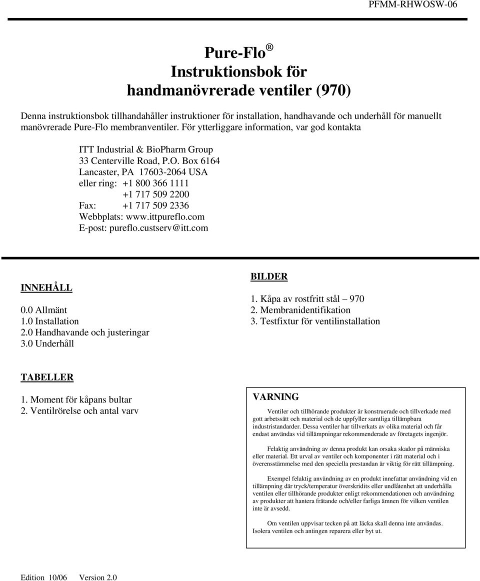 Box 6164 Lancaster, PA 17603-2064 USA eller ring: +1 800 366 1111 +1 717 509 2200 Fax: +1 717 509 2336 Webbplats: www.ittpureflo.com E-post: pureflo.custserv@itt.com INNEHÅLL 0.0 Allmänt 1.