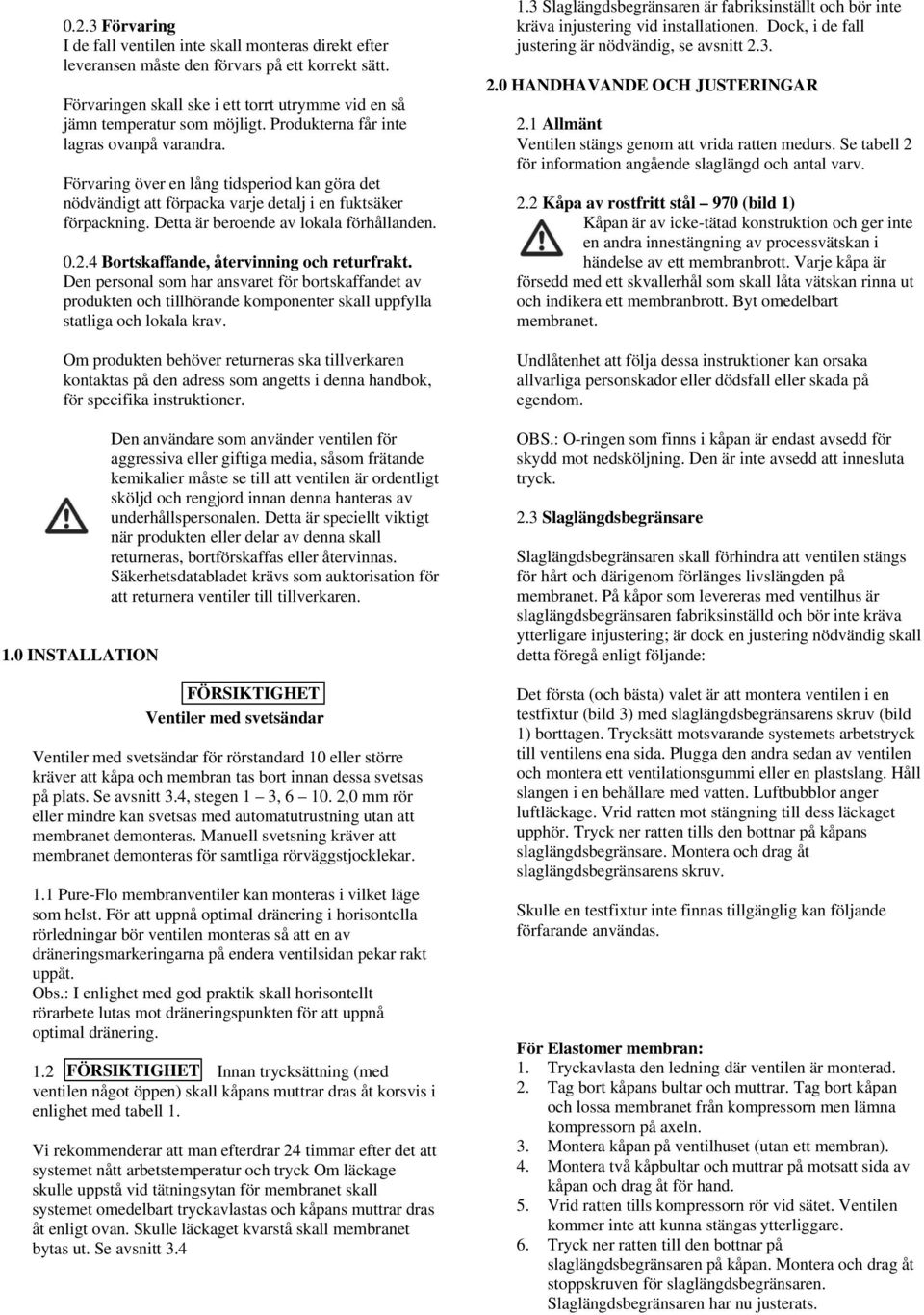 0.2.4 Bortskaffande, återvinning och returfrakt. Den personal som har ansvaret för bortskaffandet av produkten och tillhörande komponenter skall uppfylla statliga och lokala krav.