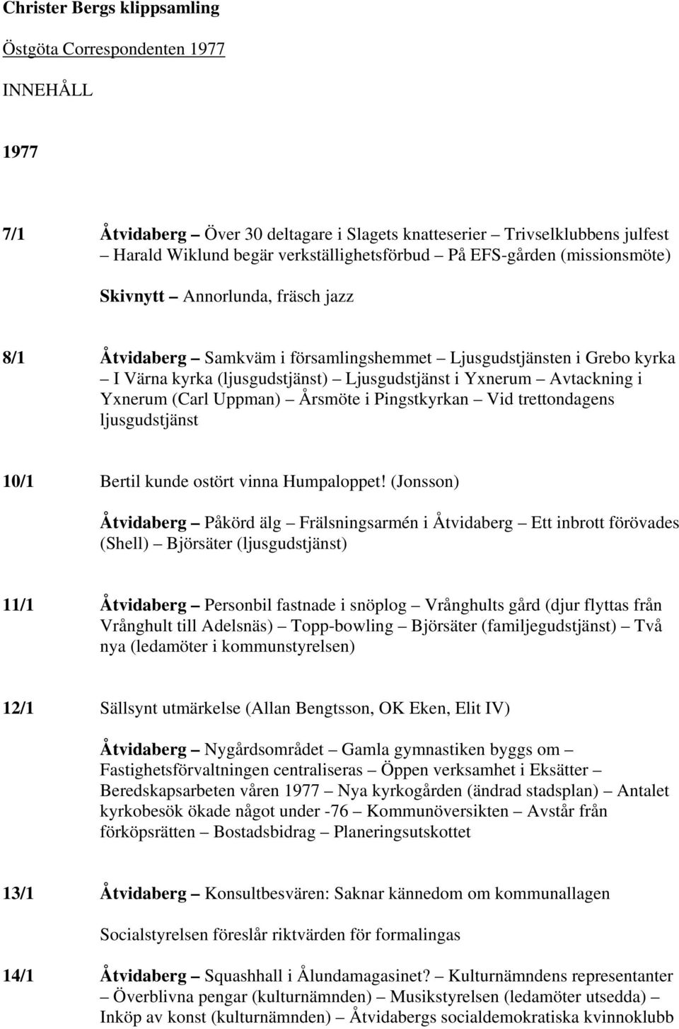 i Yxnerum (Carl Uppman) Årsmöte i Pingstkyrkan Vid trettondagens ljusgudstjänst 10/1 Bertil kunde ostört vinna Humpaloppet!