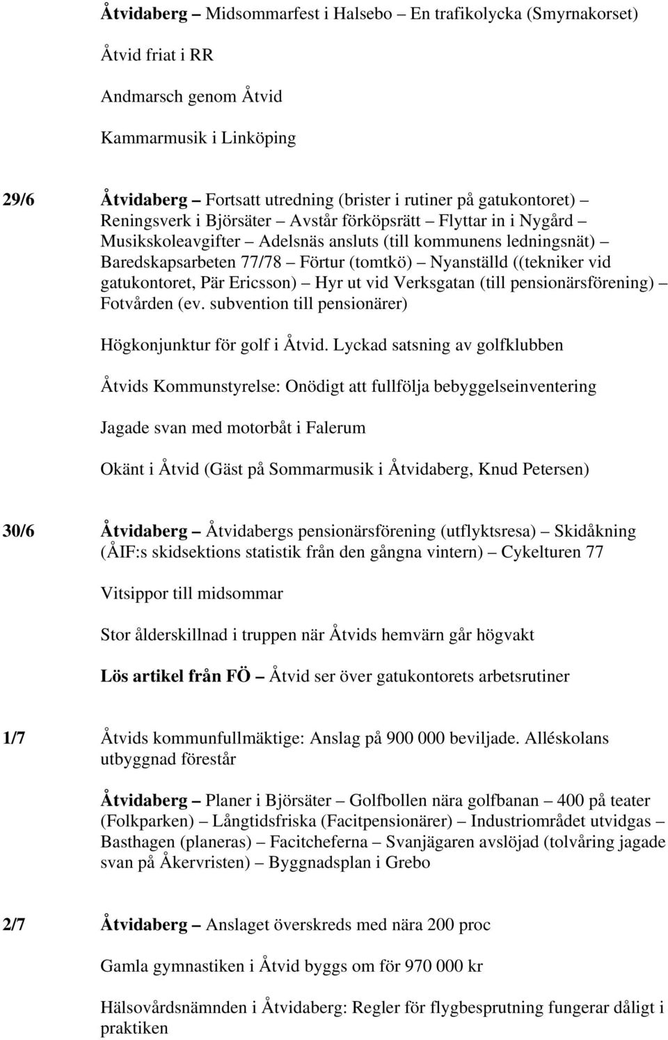 gatukontoret, Pär Ericsson) Hyr ut vid Verksgatan (till pensionärsförening) Fotvården (ev. subvention till pensionärer) Högkonjunktur för golf i Åtvid.