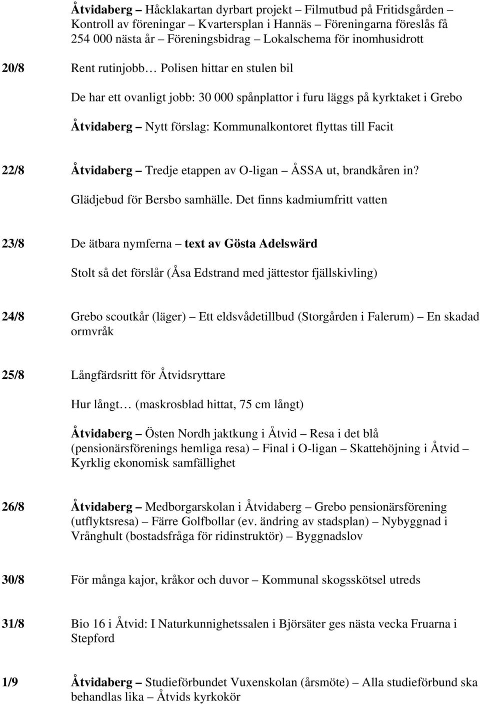 Åtvidaberg Tredje etappen av O-ligan ÅSSA ut, brandkåren in? Glädjebud för Bersbo samhälle.