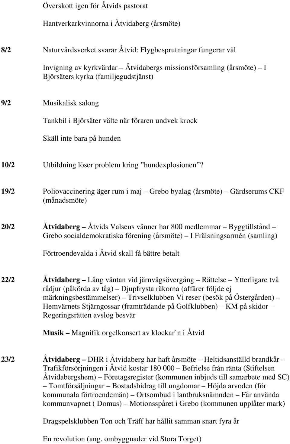 19/2 Poliovaccinering äger rum i maj Grebo byalag (årsmöte) Gärdserums CKF (månadsmöte) 20/2 Åtvidaberg Åtvids Valsens vänner har 800 medlemmar Byggtillstånd Grebo socialdemokratiska förening