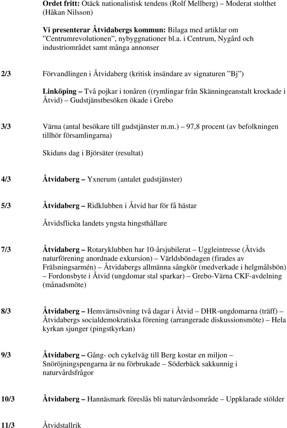 industriområdet samt många annonser 2/3 Förvandlingen i Åtvidaberg (kritisk insändare av signaturen Bj ) Linköping Två pojkar i tonåren ((rymlingar från Skänningeanstalt krockade i Åtvid)