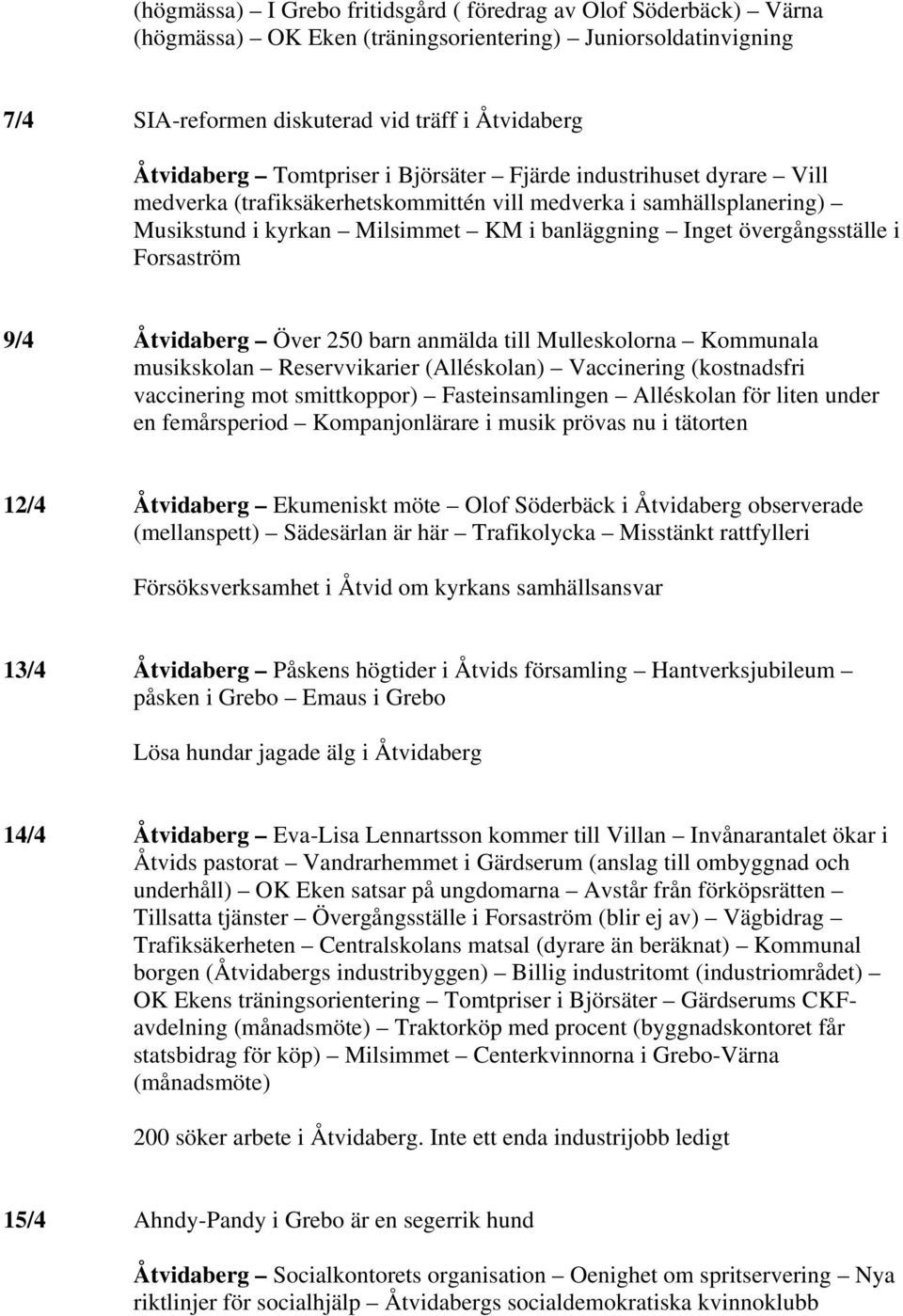 Forsaström 9/4 Åtvidaberg Över 250 barn anmälda till Mulleskolorna Kommunala musikskolan Reservvikarier (Alléskolan) Vaccinering (kostnadsfri vaccinering mot smittkoppor) Fasteinsamlingen Alléskolan