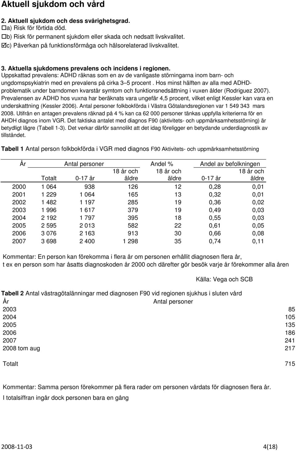 Uppskattad prevalens: ADHD räknas som en av de vanligaste störningarna inom barn- och ungdomspsykiatrin med en prevalens på cirka 3 5 procent.