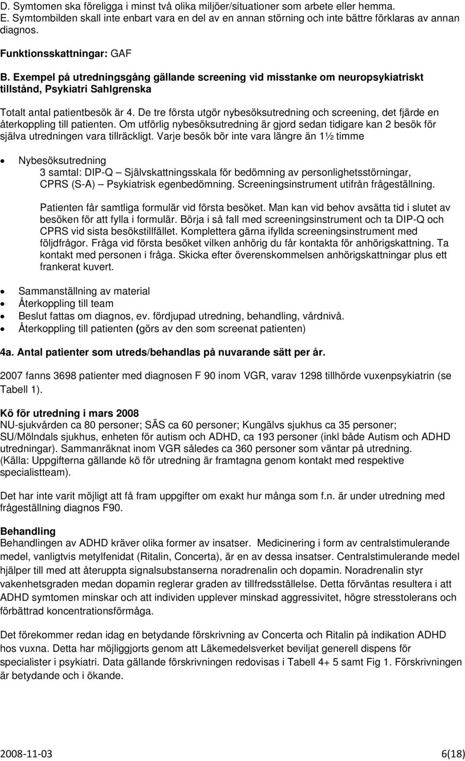 De tre första utgör nybesöksutredning och screening, det fjärde en återkoppling till patienten.