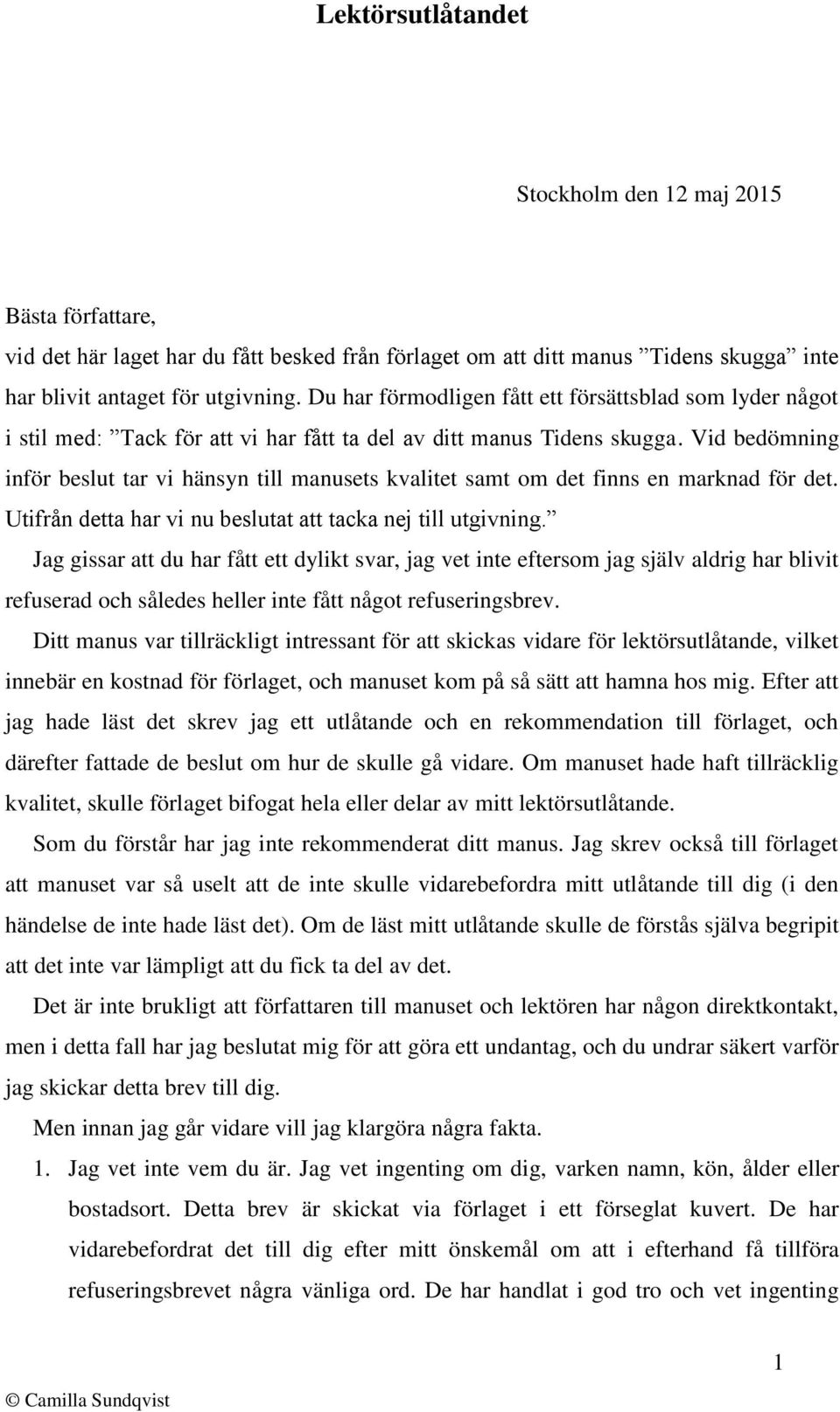 Vid bedömning inför beslut tar vi hänsyn till manusets kvalitet samt om det finns en marknad för det. Utifrån detta har vi nu beslutat att tacka nej till utgivning.