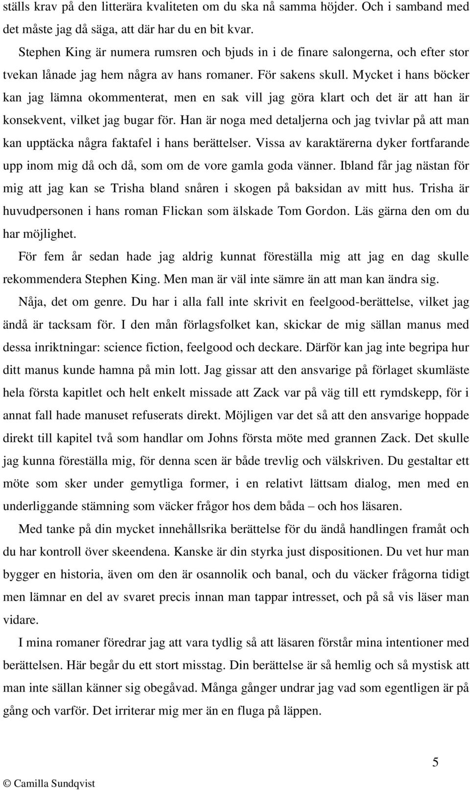 Mycket i hans böcker kan jag lämna okommenterat, men en sak vill jag göra klart och det är att han är konsekvent, vilket jag bugar för.