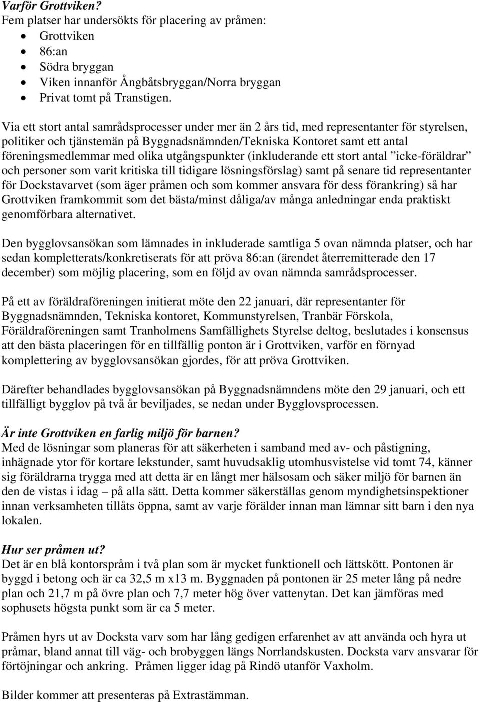 olika utgångspunkter (inkluderande ett stort antal icke-föräldrar och personer som varit kritiska till tidigare lösningsförslag) samt på senare tid representanter för Dockstavarvet (som äger pråmen