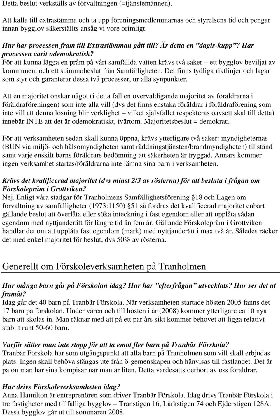 För att kunna lägga en pråm på vårt samfällda vatten krävs två saker ett bygglov beviljat av kommunen, och ett stämmobeslut från Samfälligheten.