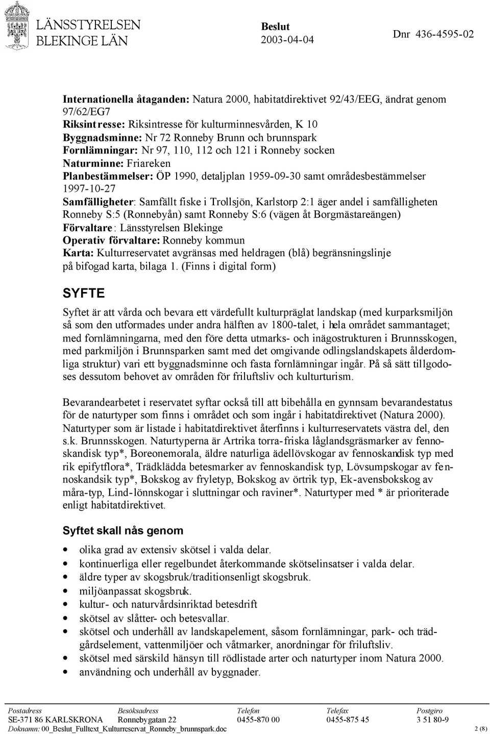 Trollsjön, Karlstorp 2:1 äger andel i samfälligheten Ronneby S:5 (Ronnebyån) samt Ronneby S:6 (vägen åt Borgmästareängen) Förvaltare: Länsstyrelsen Blekinge Operativ förvaltare: Ronneby kommun Karta: