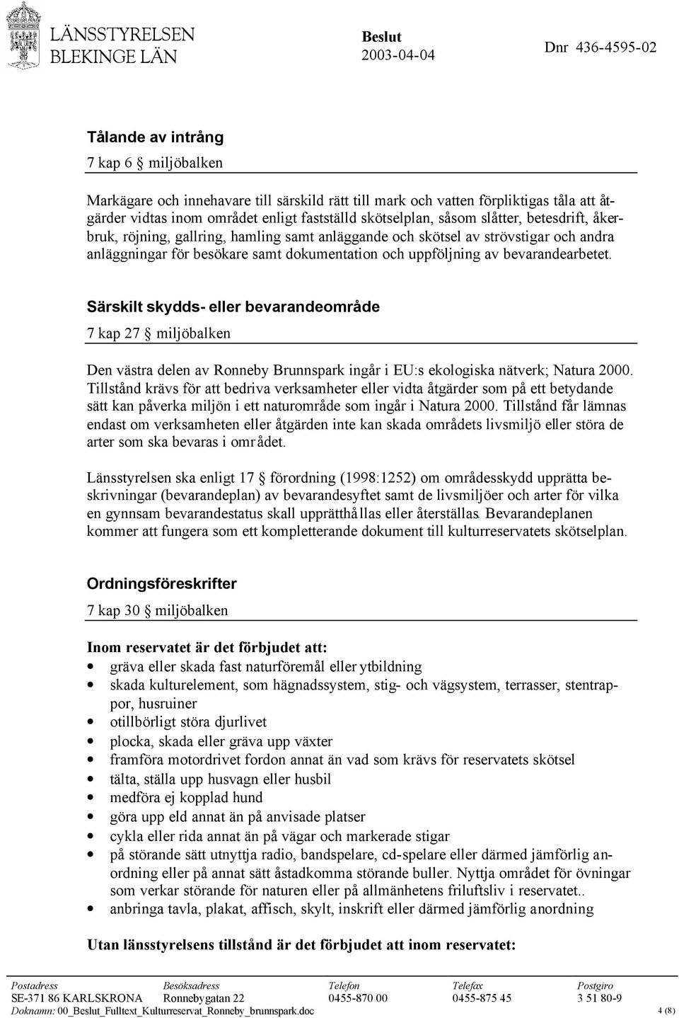 Särskilt skydds- eller bevarandeområde 7 kap 27 miljöbalken Den västra delen av Ronneby Brunnspark ingår i EU:s ekologiska nätverk; Natura 2000.