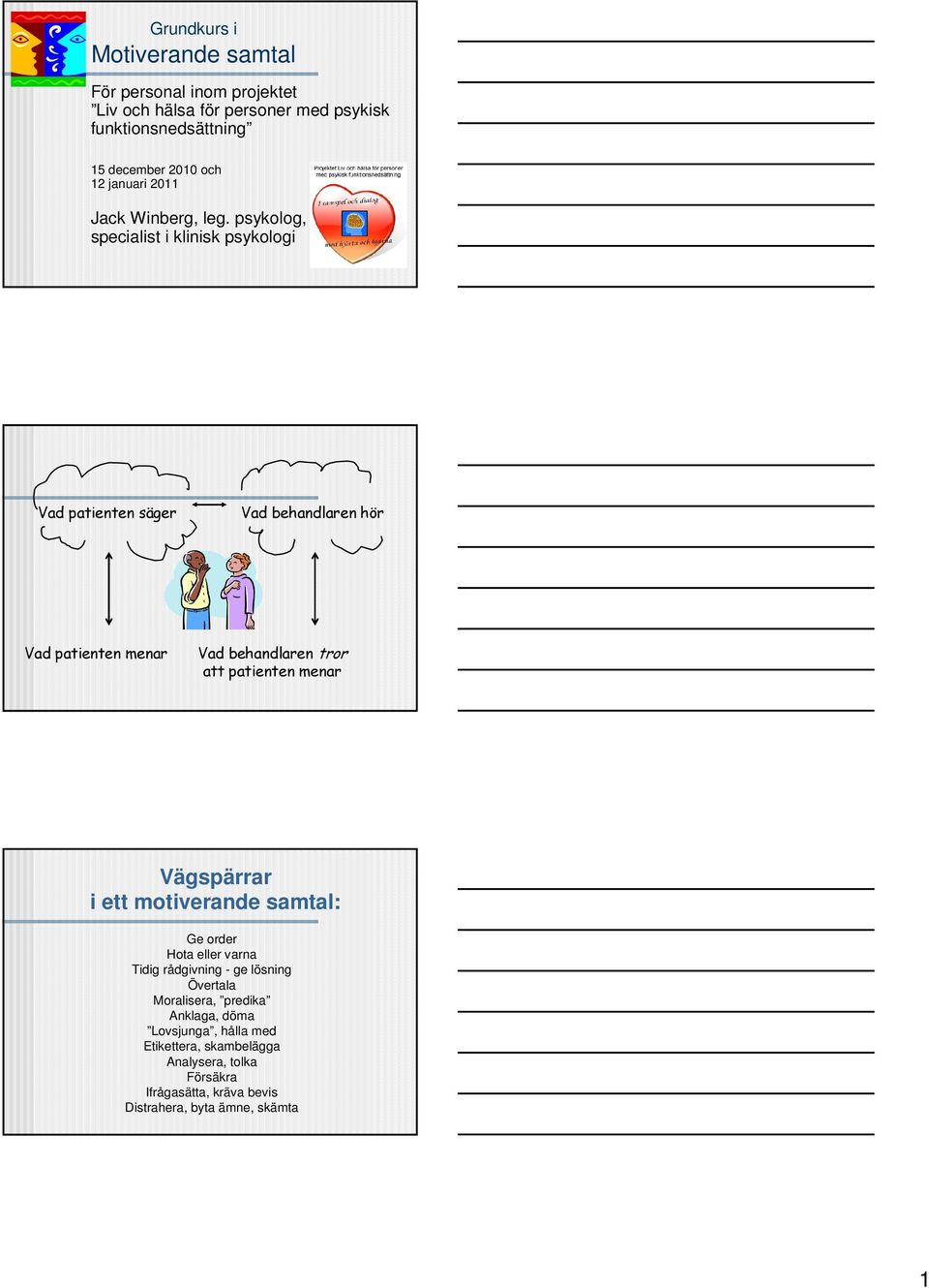 psykolog, specialist i klinisk psykologi Vad patienten säger Vad behandlaren hör Vad patienten menar Vad behandlaren tror att patienten menar