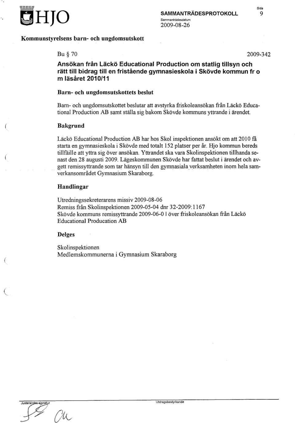 Läckö Educational Production AB har hos Skol inspektionen ansökt om att 2010 få starta en gymnasieskola i Skövde med totalt 152 platser per år. Hjo kommun bereds tillfäille att yttra sig över ansökan.