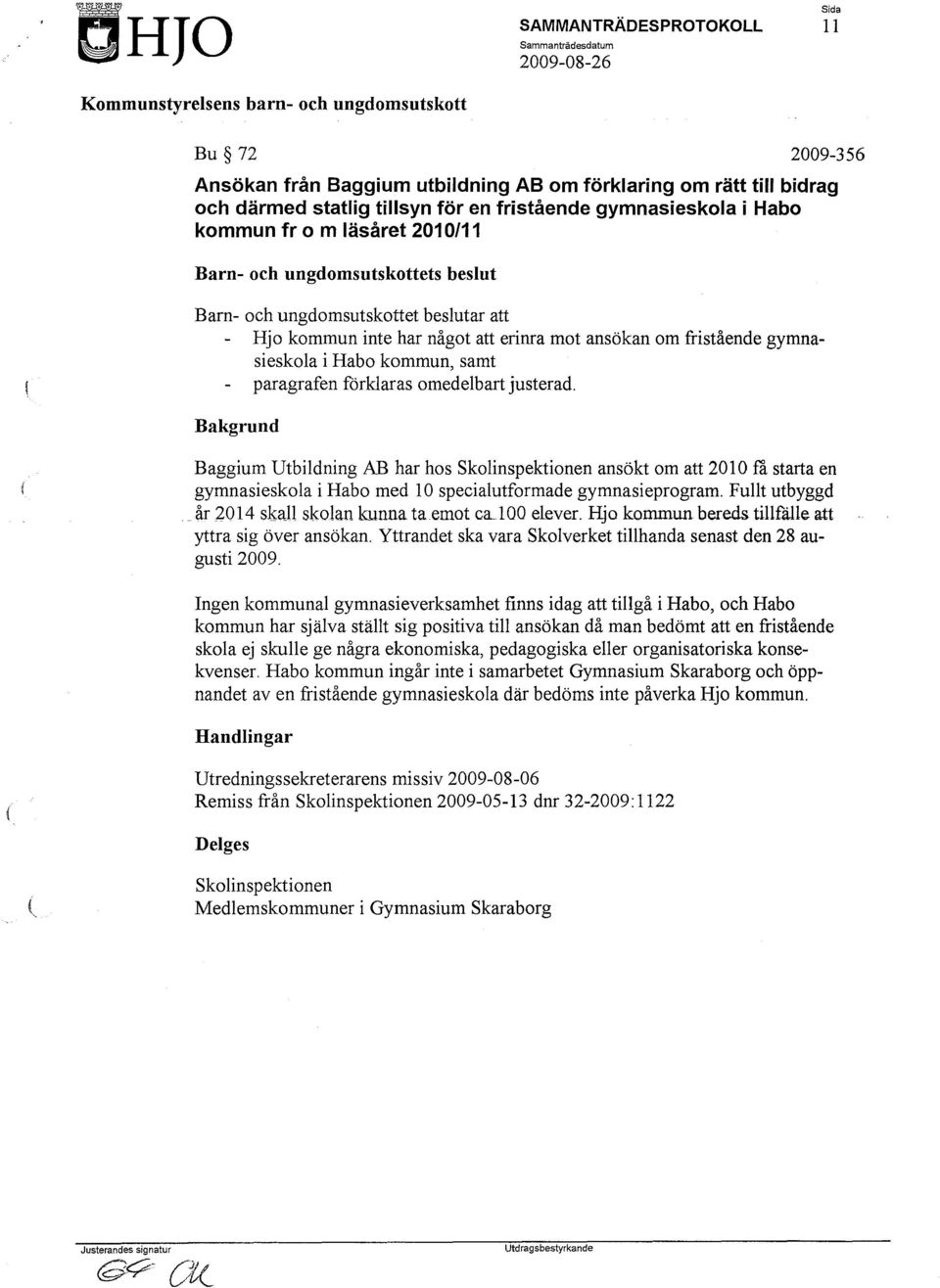 Baggium Utbildning AB har hos Skolinspektionen ansökt om att 2010 få starta en gymnasieskola i Habo med 10 specialutformade gymnasieprogram. Fullt utbyggd. år 2014 skall skolan kunna ta emot ca.