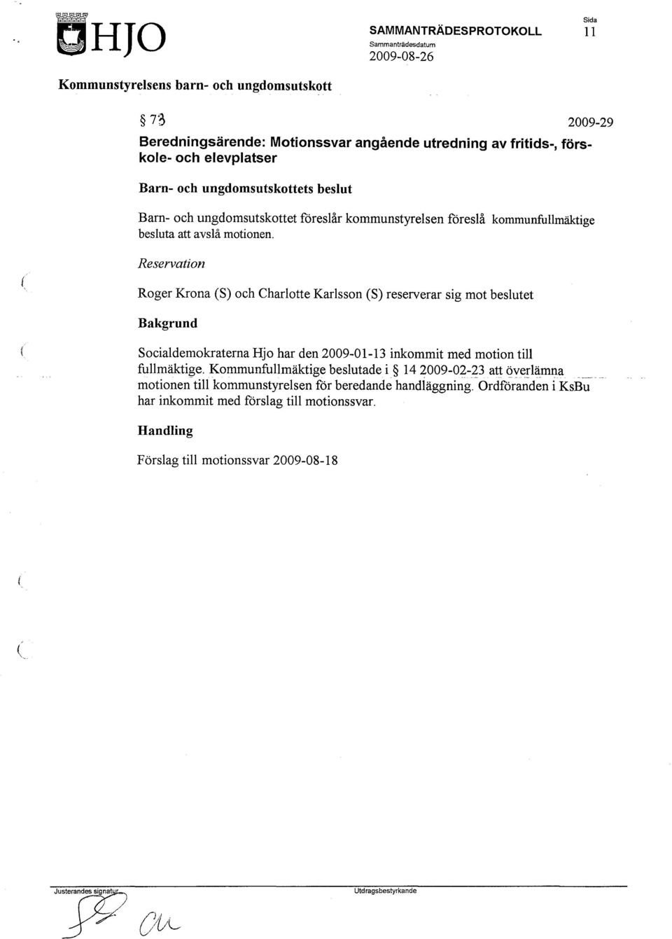 Reservation Roger Krona S) och Charlotte Karlsson S) reserverar sig mot beslutet Socialdemokraterna Hjo har den 2009-01-13 inkommit med motion till