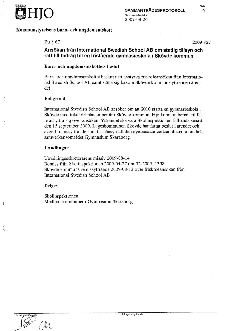 International Swedish School AB ansöker om att 2010 starta en gymnasieskola i Skövde med totalt 64 platser per år i Skövde kommun. Hjo komnun bereds tillfälle att yttra sig över ansökan.