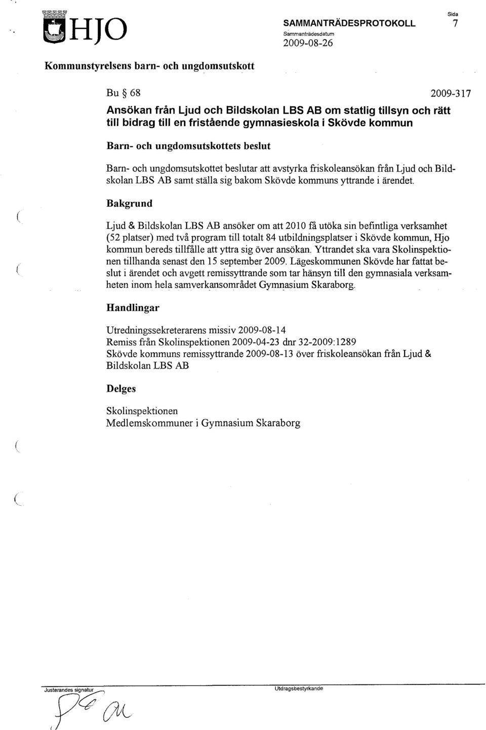 { Ljud & Bildskolan LBS AB ansöker om att 2010 få utöka sin befintliga verksamhet 52 platser) med två program till totalt 84 utbildningsplatser i Skövde kommun, Hjo kommun bereds tillfålle att yttra