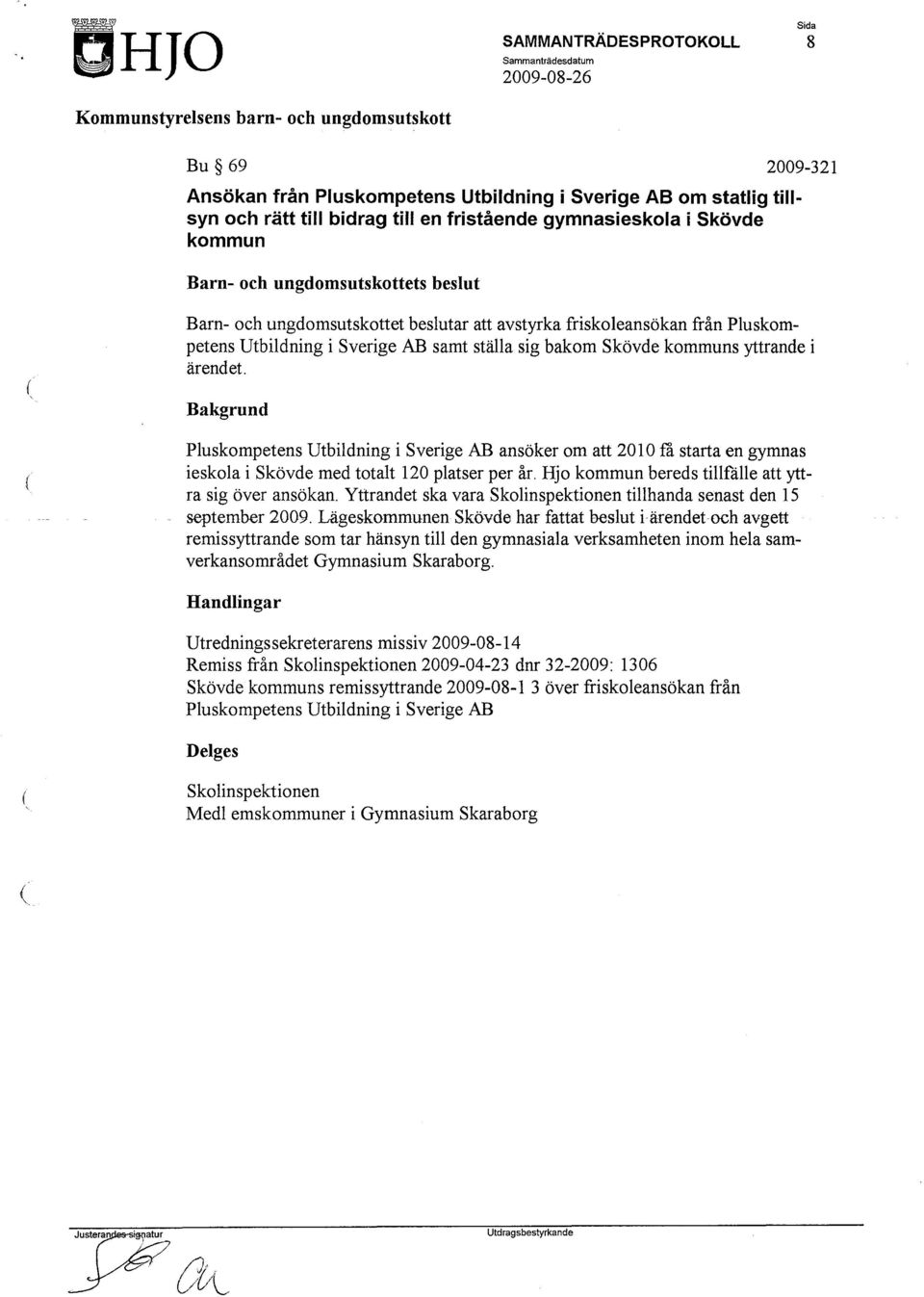 Pluskompetens Utbildning i Sverige AB ansöker om att 2010 få starta en gymnas ieskola i Skövde med totalt 120 platser per år. Hjo kommun bereds tillfälle att yttra sig över ansökan.