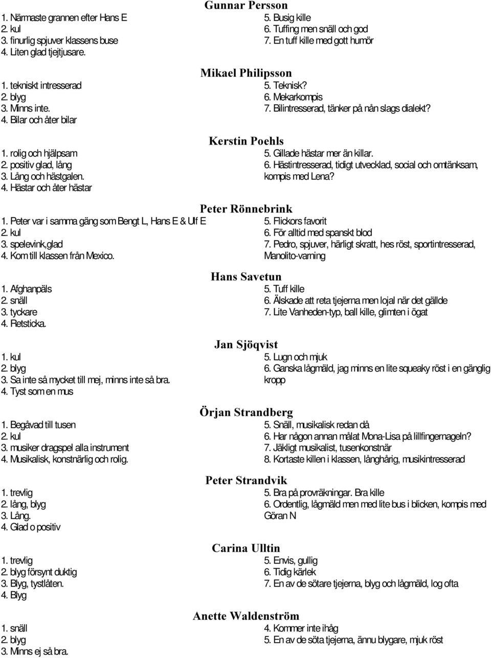 Lång och hästgalen. 4. Hästar och åter hästar.huvwlq3rhkov 5. Gillade hästar mer än killar. 6. Hästintresserad, tidigt utvecklad, social och omtänksam, kompis med Lena? 1.