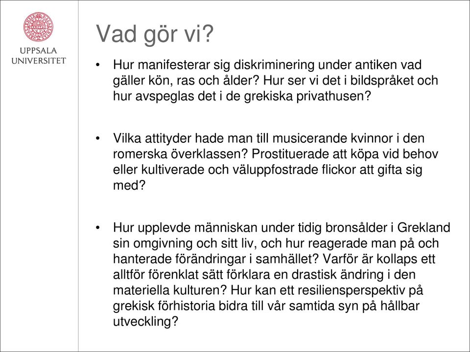 Hur upplevde människan under tidig bronsålder i Grekland sin omgivning och sitt liv, och hur reagerade man på och hanterade förändringar i samhället?