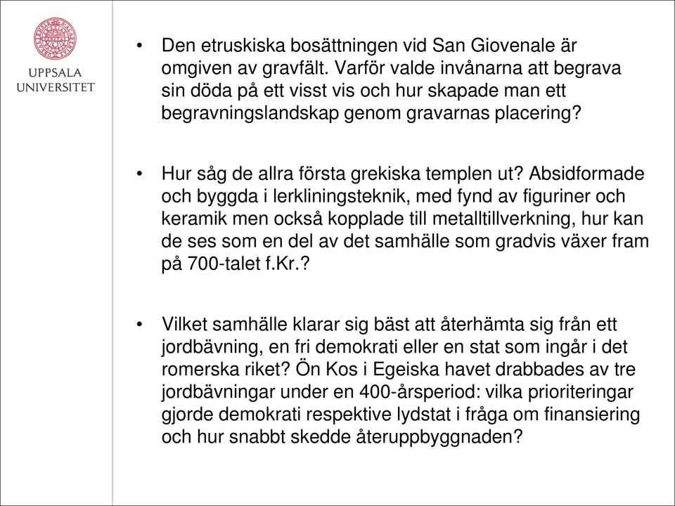 Absidformade och byggda i lerkliningsteknik, med fynd av figuriner och keramik men också kopplade till metalltillverkning, hur kan de ses som en del av det samhälle som gradvis växer fram på