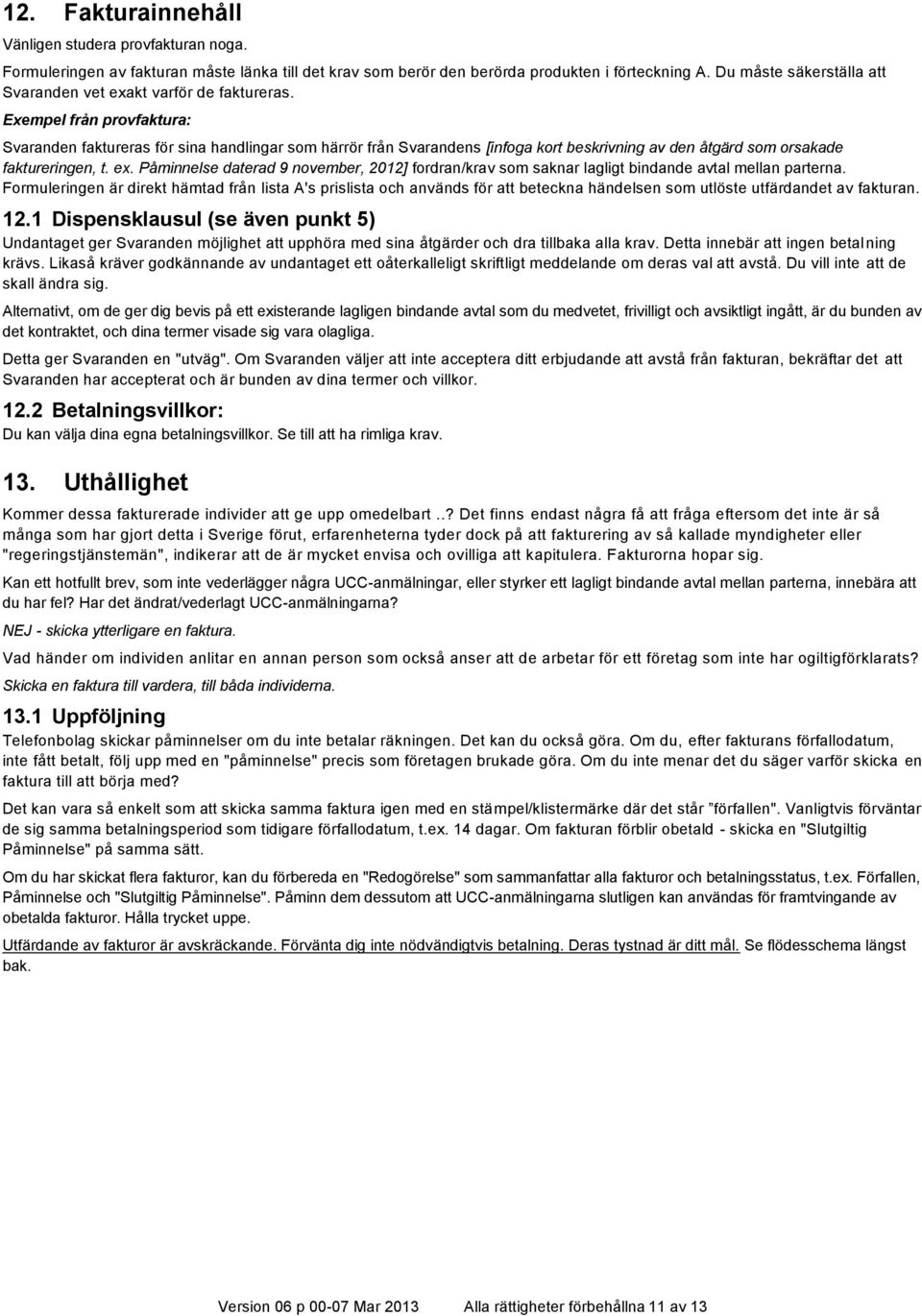 Exempel från provfaktura: Svaranden faktureras för sina handlingar som härrör från Svarandens [infoga kort beskrivning av den åtgärd som orsakade faktureringen, t. ex.