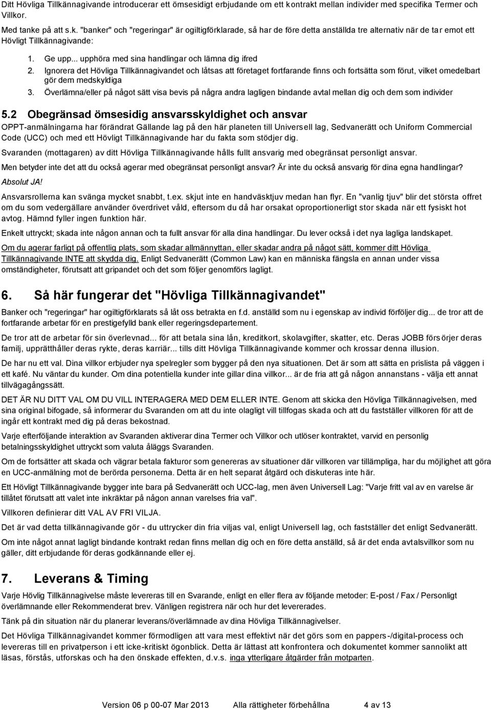 Ignorera det Hövliga Tillkännagivandet och låtsas att företaget fortfarande finns och fortsätta som förut, vilket omedelbart gör dem medskyldiga 3.