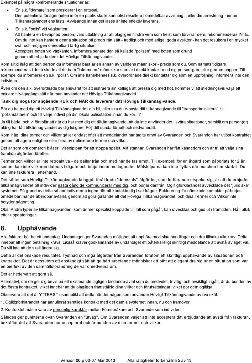 Om du inte kan hantera denna situation på precis rätt sätt - fredligt och med ärliga, goda avsikter - kan det resultera i en mycket svår och möjligen omedelbart farlig situation.