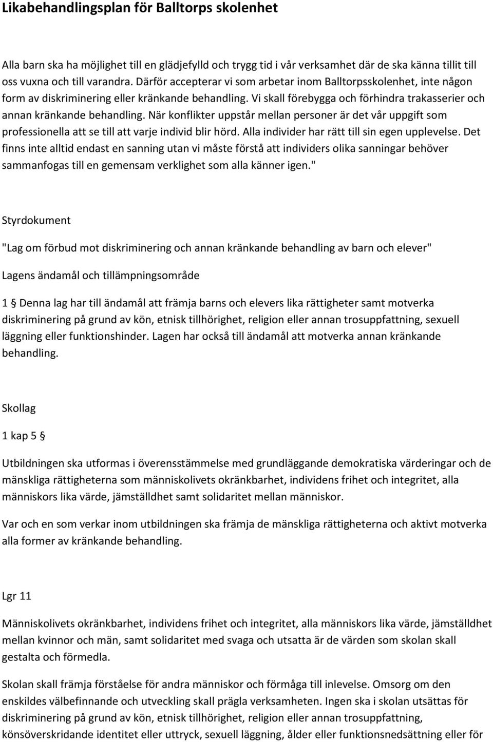 När konflikter uppstår mellan personer är det vår uppgift som professionella att se till att varje individ blir hörd. Alla individer har rätt till sin egen upplevelse.