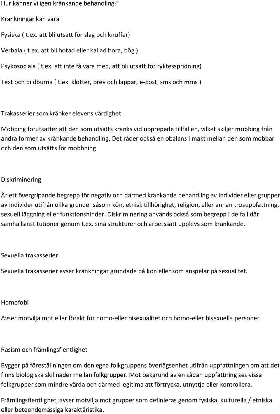 andra former av kränkande behandling. Det råder också en obalans i makt mellan den som mobbar och den som utsätts för mobbning.