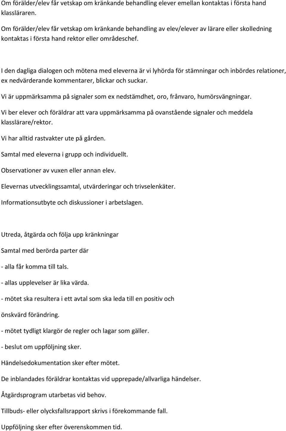 I den dagliga dialogen och mötena med eleverna är vi lyhörda för stämningar och inbördes relationer, ex nedvärderande kommentarer, blickar och suckar.