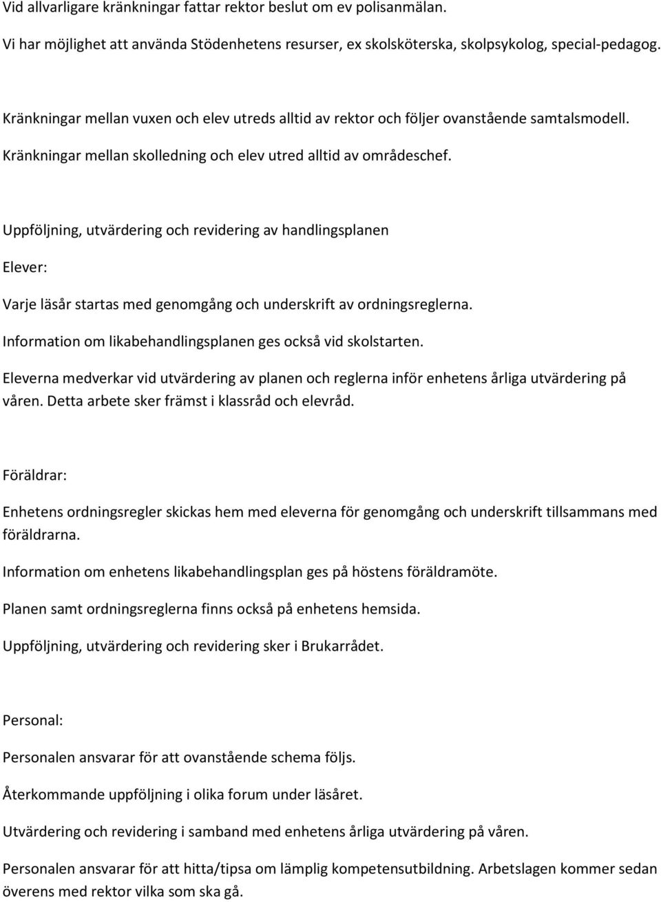 Uppföljning, utvärdering och revidering av handlingsplanen Elever: Varje läsår startas med genomgång och underskrift av ordningsreglerna.