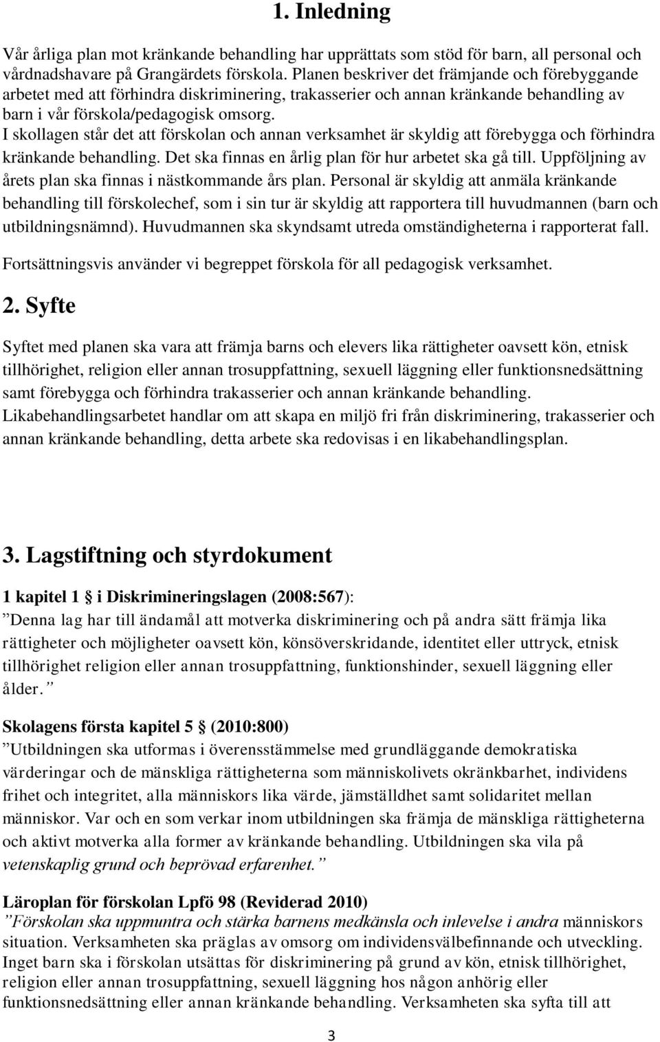 I skollagen står det att förskolan och annan verksamhet är skyldig att förebygga och förhindra kränkande behandling. Det ska finnas en årlig plan för hur arbetet ska gå till.