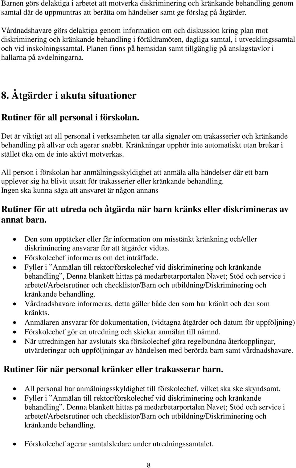 Planen finns på hemsidan samt tillgänglig på anslagstavlor i hallarna på avdelningarna. 8. Åtgärder i akuta situationer Rutiner för all personal i förskolan.