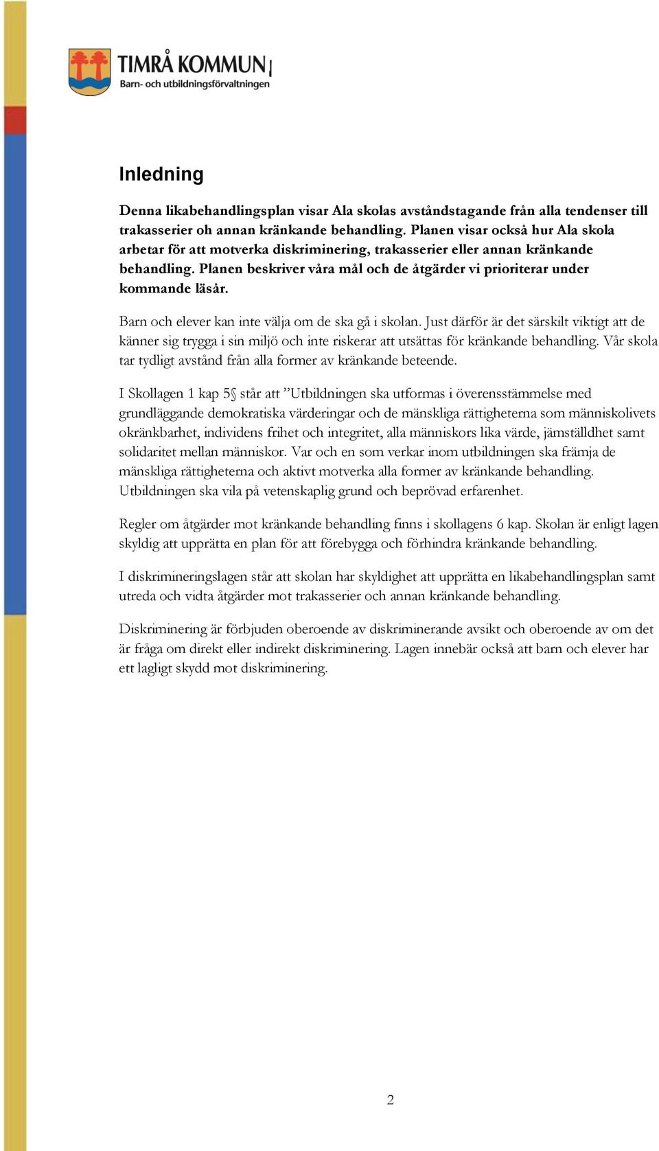 Barn och elever kan inte välja om de ska gå i skolan. Just därför är det särskilt viktigt att de känner sig trygga i sin miljö och inte riskerar att utsättas för kränkande behandling.