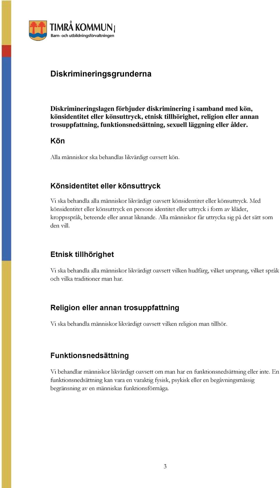 Könsidentitet eller könsuttryck Vi ska behandla alla människor likvärdigt oavsett könsidentitet eller könsuttryck.