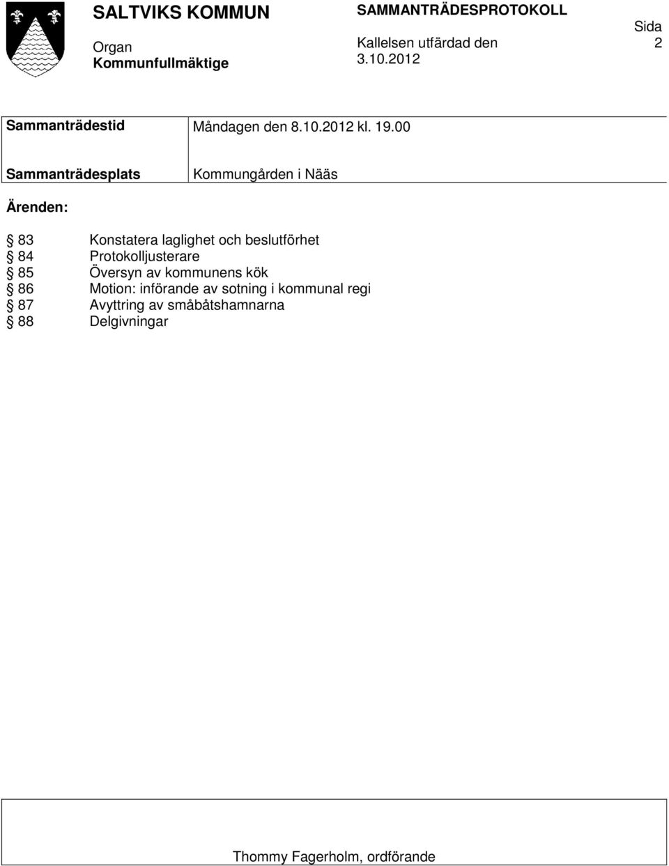 beslutförhet 84 Protokolljusterare 85 Översyn av kommunens kök 86 Motion: införande